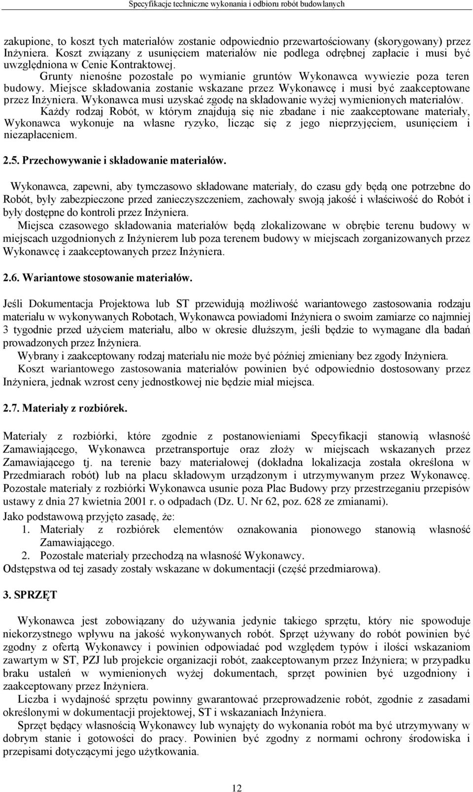 Miejsce składowania zostanie wskazane przez Wykonawcę i musi być zaakceptowane przez Inżyniera. Wykonawca musi uzyskać zgodę na składowanie wyżej wymienionych materiałów.