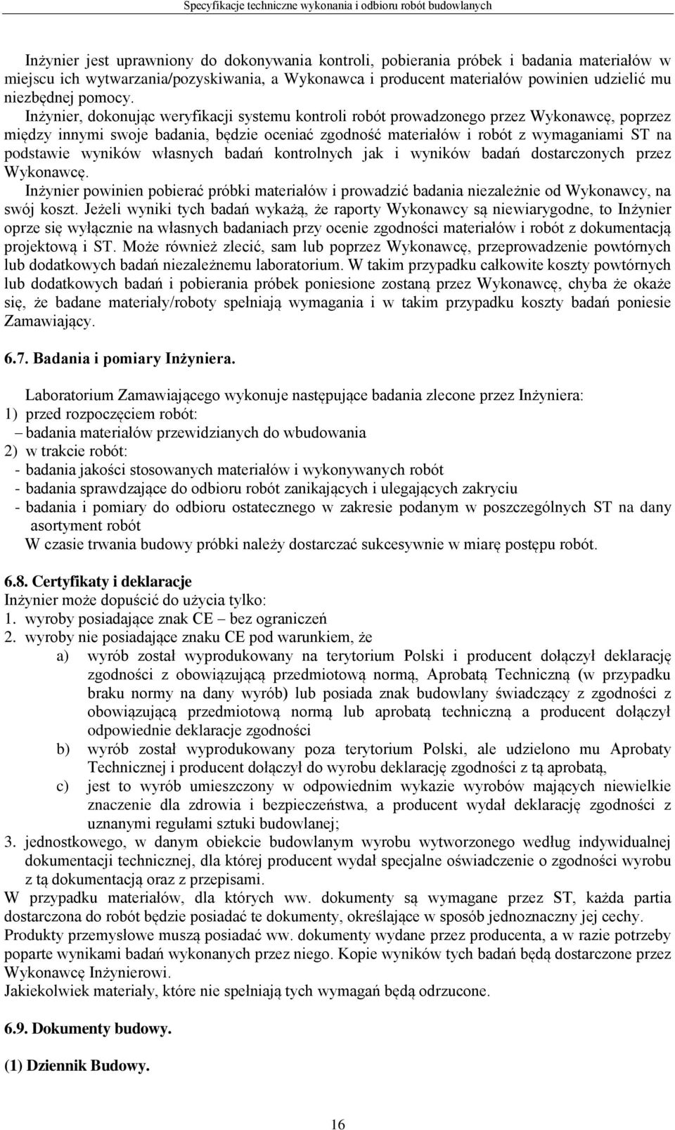 Inżynier, dokonując weryfikacji systemu kontroli robót prowadzonego przez Wykonawcę, poprzez między innymi swoje badania, będzie oceniać zgodność materiałów i robót z wymaganiami ST na podstawie