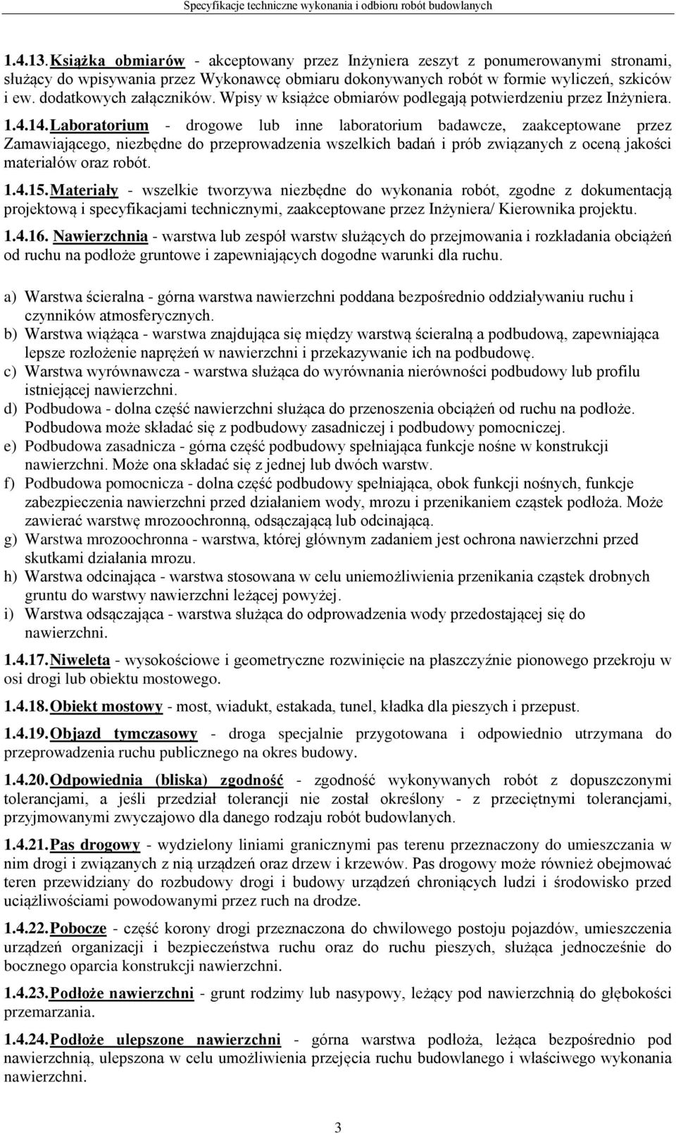 Laboratorium - drogowe lub inne laboratorium badawcze, zaakceptowane przez Zamawiającego, niezbędne do przeprowadzenia wszelkich badań i prób związanych z oceną jakości materiałów oraz robót. 1.4.15.