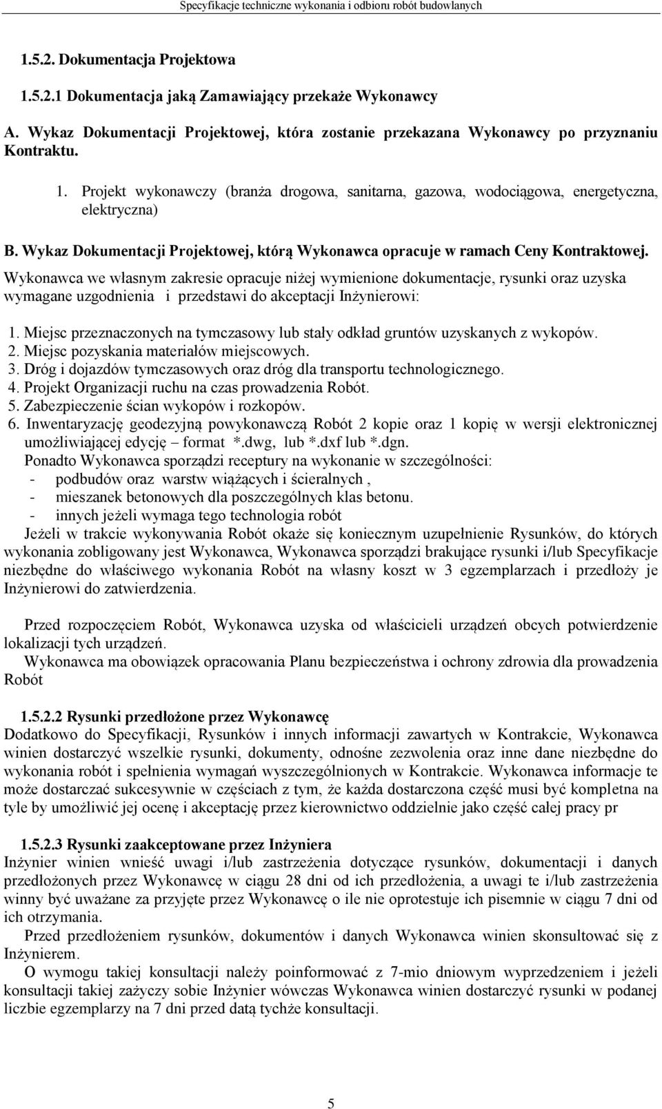 Wykonawca we własnym zakresie opracuje niżej wymienione dokumentacje, rysunki oraz uzyska wymagane uzgodnienia i przedstawi do akceptacji Inżynierowi: 1.