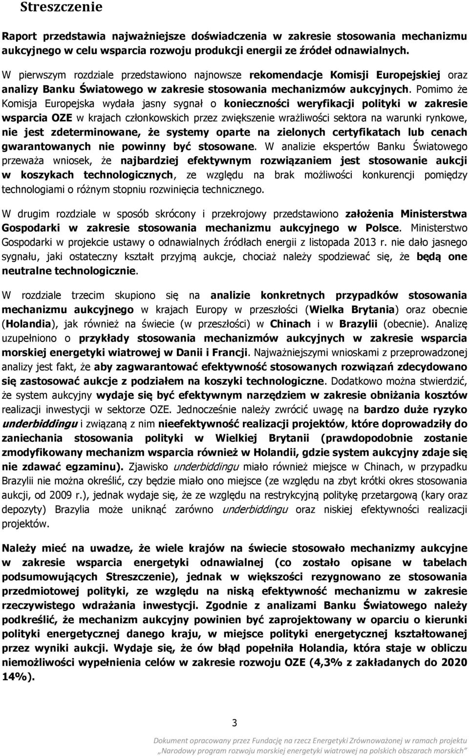 Pomimo że Komisja Europejska wydała jasny sygnał o konieczności weryfikacji polityki w zakresie wsparcia OZE w krajach członkowskich przez zwiększenie wrażliwości sektora na warunki rynkowe, nie jest