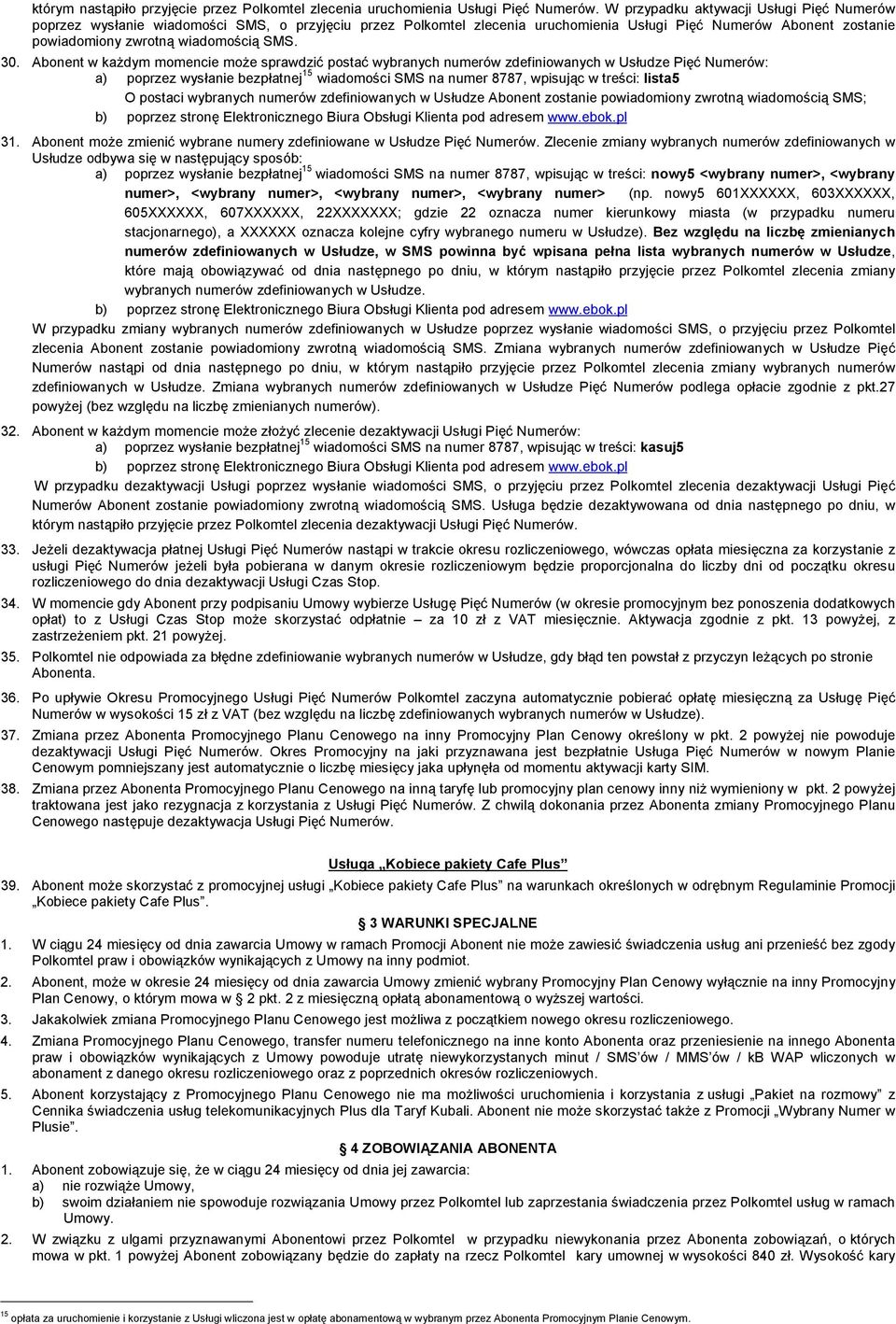 30. Abonent w każdym momencie może sprawdzić postać wybranych numerów zdefiniowanych w Usłudze Pięć Numerów: a) poprzez wysłanie bezpłatnej 15 wiadomości SMS na numer 8787, wpisując w treści: lista5