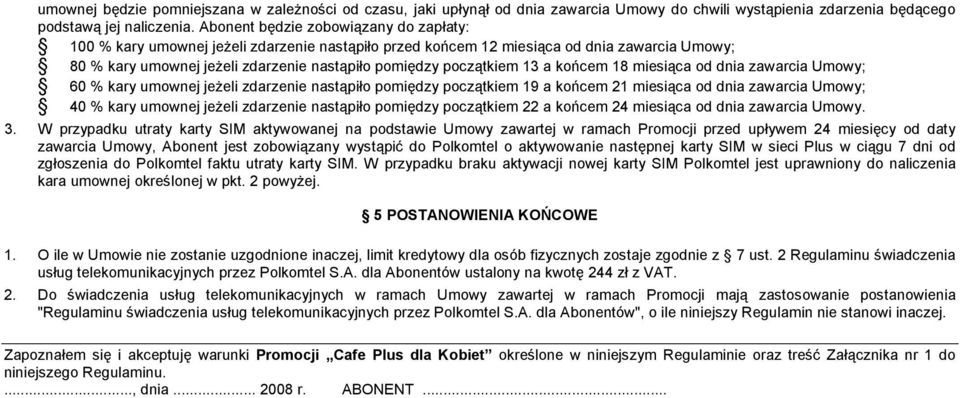 końcem 18 miesiąca od dnia zawarcia Umowy; 60 % kary umownej jeżeli zdarzenie nastąpiło pomiędzy początkiem 19 a końcem 21 miesiąca od dnia zawarcia Umowy; % kary umownej jeżeli zdarzenie nastąpiło