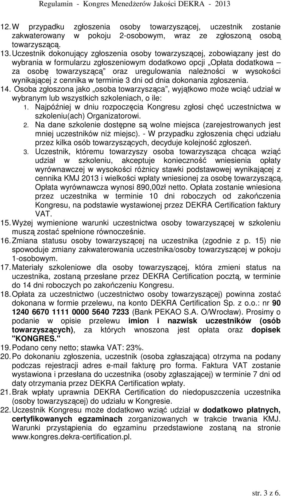 wysokości wynikającej z cennika w terminie 3 dni od dnia dokonania zgłoszenia. 14. Osoba zgłoszona jako osoba towarzysząca, wyjątkowo moŝe wciąć udział w wybranym lub wszystkich szkoleniach, o ile: 1.