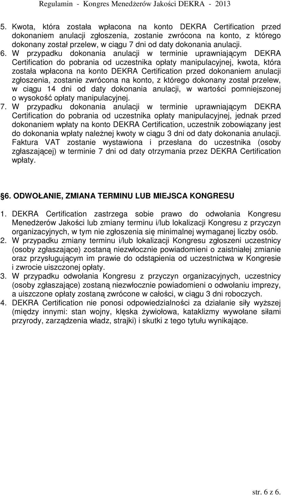 W przypadku dokonania anulacji w terminie uprawniającym DEKRA Certification do pobrania od uczestnika opłaty manipulacyjnej, kwota, która została wpłacona na konto DEKRA Certification przed