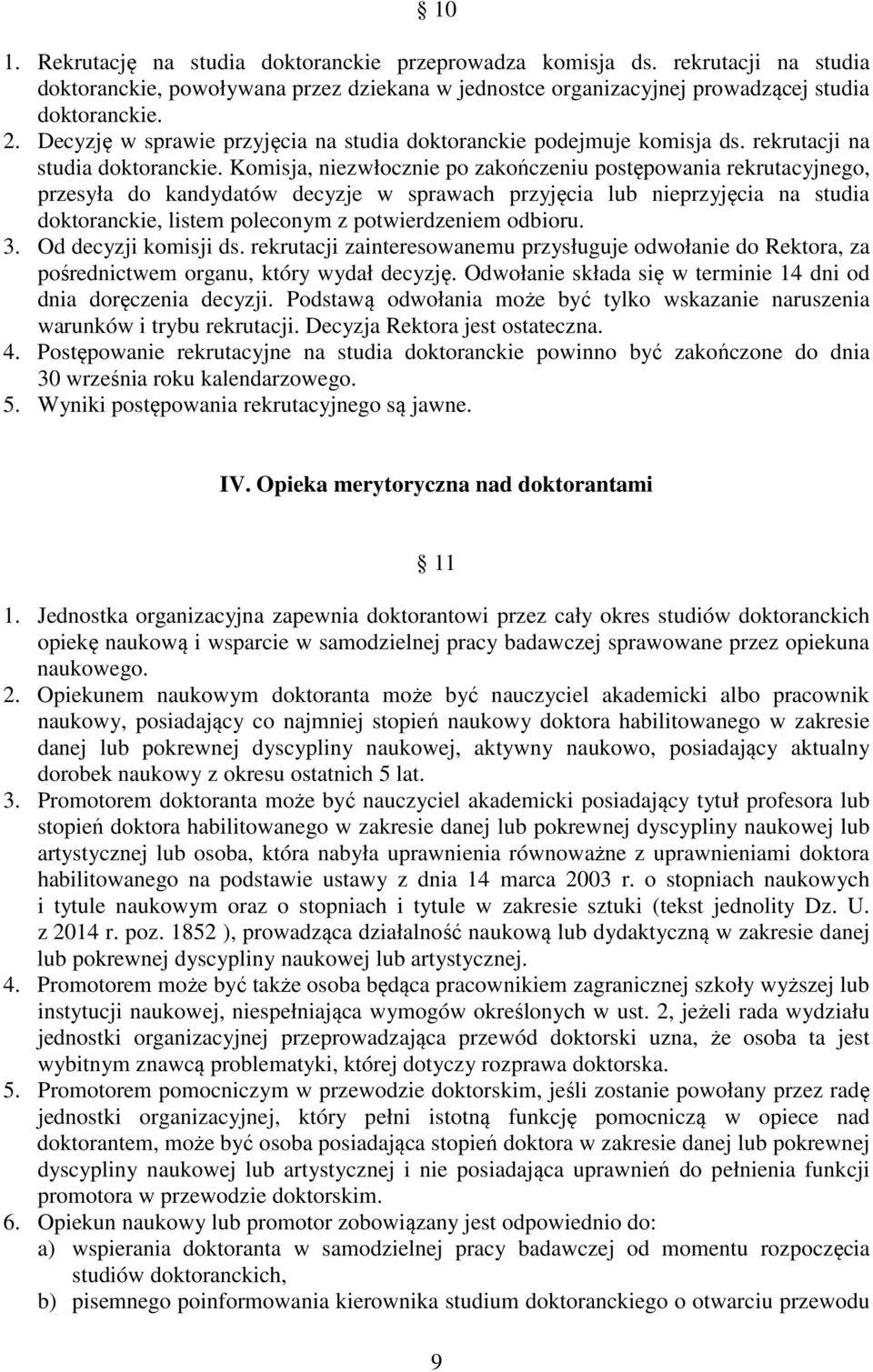 Komisja, niezwłocznie po zakończeniu postępowania rekrutacyjnego, przesyła do kandydatów decyzje w sprawach przyjęcia lub nieprzyjęcia na studia doktoranckie, listem poleconym z potwierdzeniem