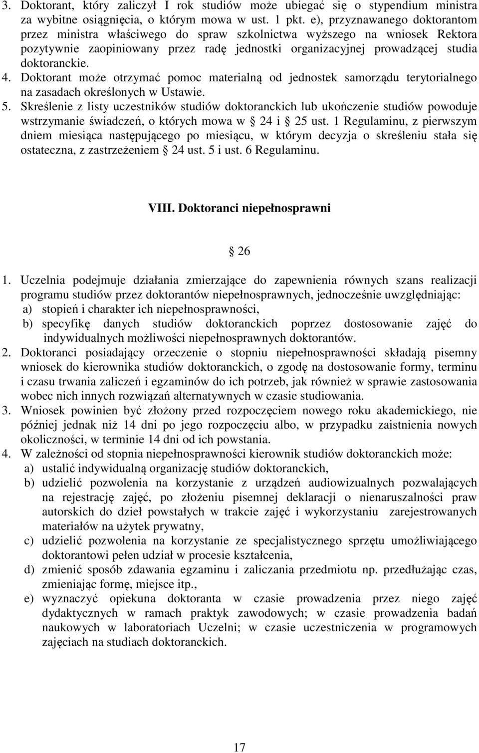 Doktorant może otrzymać pomoc materialną od jednostek samorządu terytorialnego na zasadach określonych w Ustawie. 5.