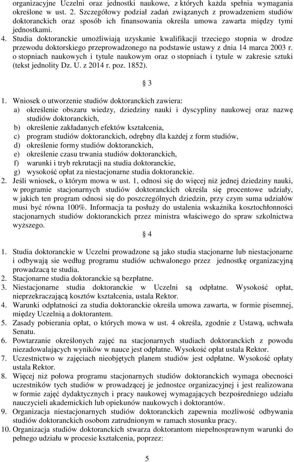 Studia doktoranckie umożliwiają uzyskanie kwalifikacji trzeciego stopnia w drodze przewodu doktorskiego przeprowadzonego na podstawie ustawy z dnia 14 marca 2003 r.