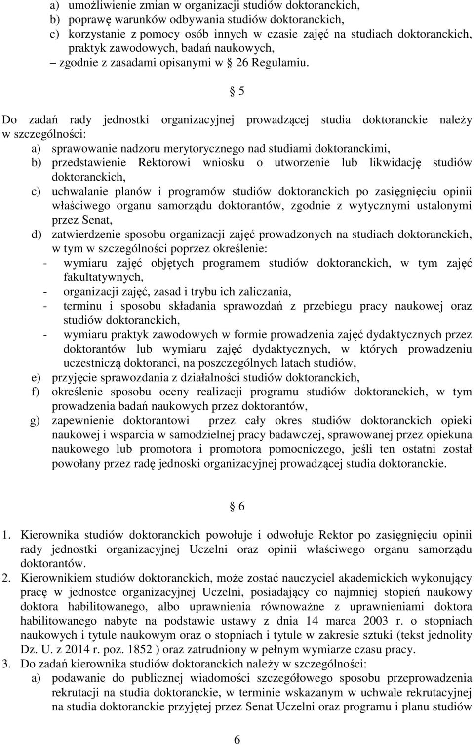 5 Do zadań rady jednostki organizacyjnej prowadzącej studia doktoranckie należy w szczególności: a) sprawowanie nadzoru merytorycznego nad studiami doktoranckimi, b) przedstawienie Rektorowi wniosku