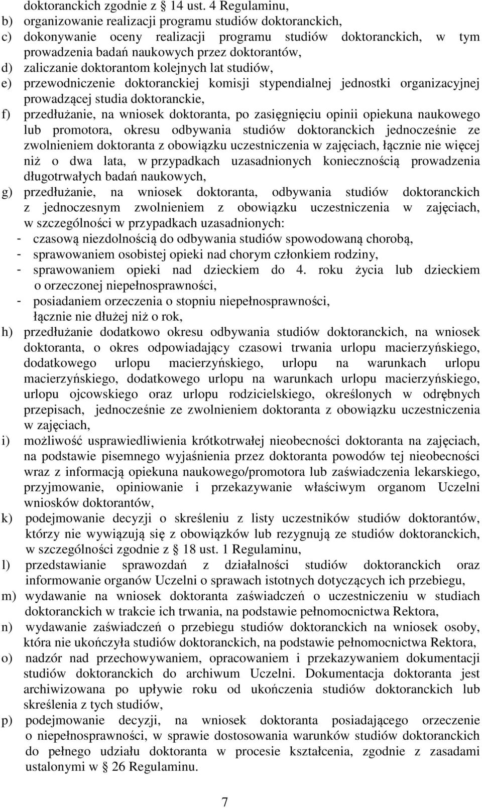 zaliczanie doktorantom kolejnych lat studiów, e) przewodniczenie doktoranckiej komisji stypendialnej jednostki organizacyjnej prowadzącej studia doktoranckie, f) przedłużanie, na wniosek doktoranta,