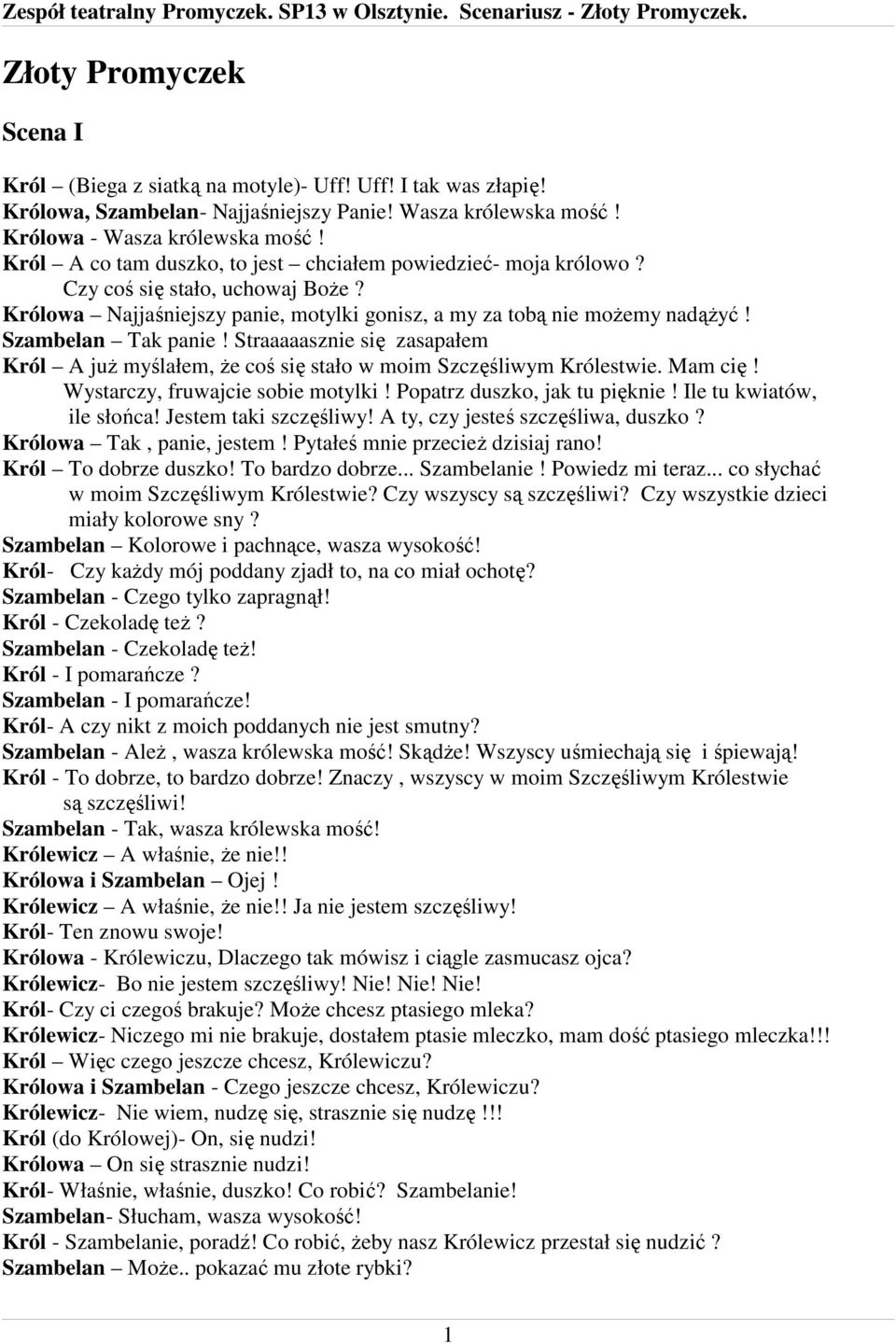 Straaaaasznie się zasapałem Król A juŝ myślałem, Ŝe coś się stało w moim Szczęśliwym Królestwie. Mam cię! Wystarczy, fruwajcie sobie motylki! Popatrz duszko, jak tu pięknie!