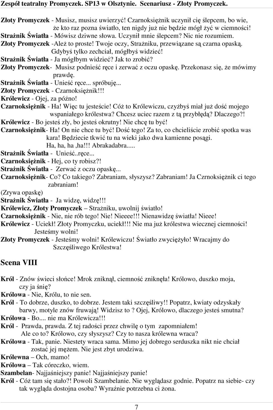 StraŜnik Światła - Ja mógłbym widzieć? Jak to zrobić? Złoty Promyczek- Musisz podnieść ręce i zerwać z oczu opaskę. Przekonasz się, Ŝe mówimy prawdę. StraŜnik Światła - Unieść ręce... spróbuję.