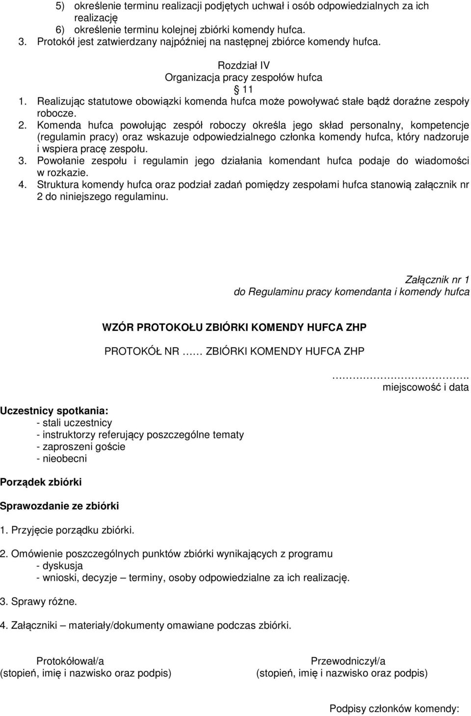 Realizując statutowe obowiązki komenda hufca może powoływać stałe bądź doraźne zespoły robocze. 2.