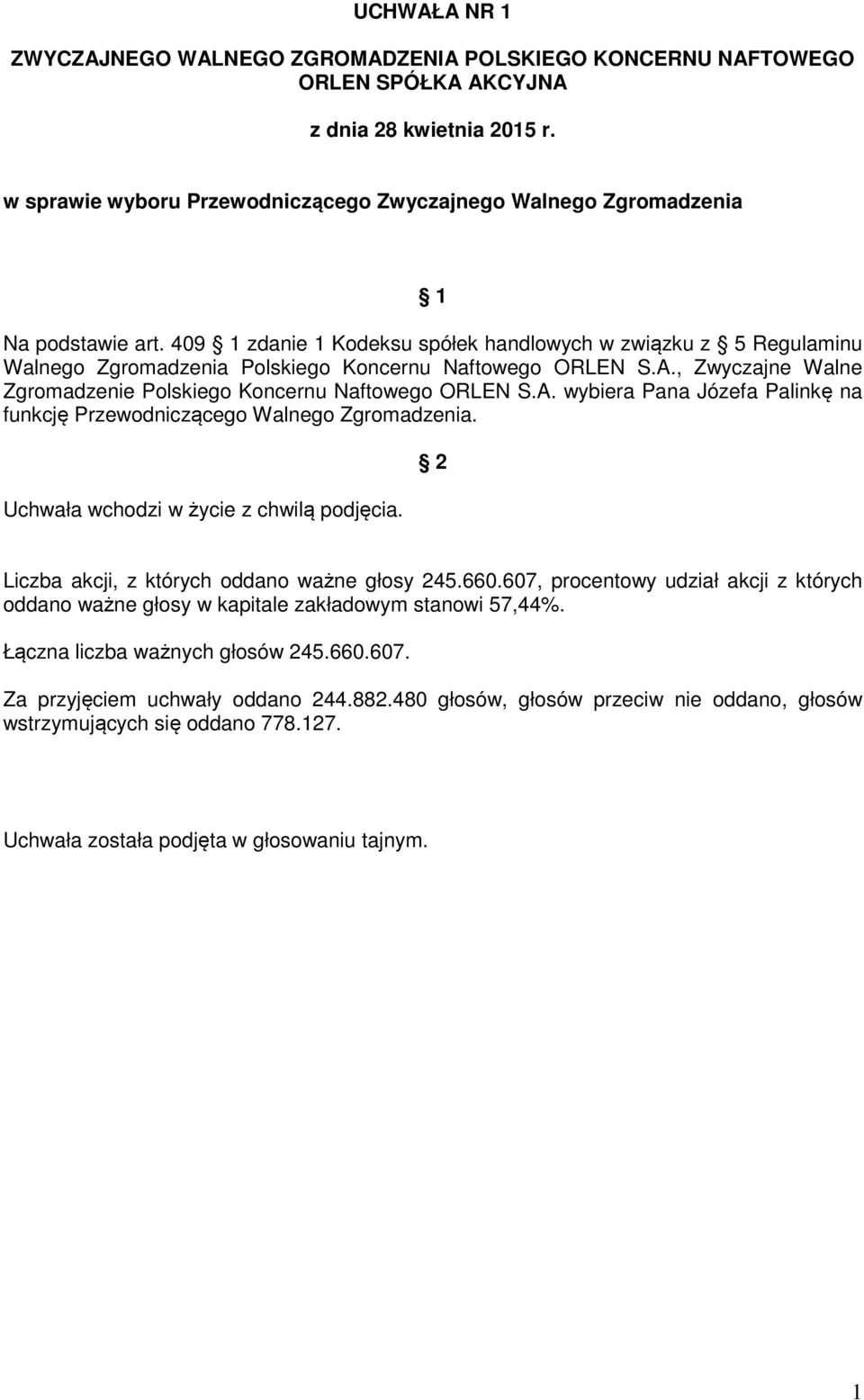 A. wybiera Pana Józefa Palinkę na funkcję Przewodniczącego Walnego Zgromadzenia. Uchwała wchodzi w życie z chwilą podjęcia. Liczba akcji, z których oddano ważne głosy 245.660.