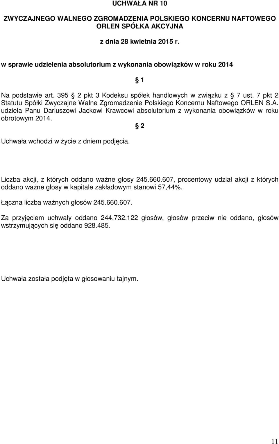 udziela Panu Dariuszowi Jackowi Krawcowi absolutorium z wykonania obowiązków w roku obrotowym 2014. Uchwała wchodzi w życie z dniem podjęcia.