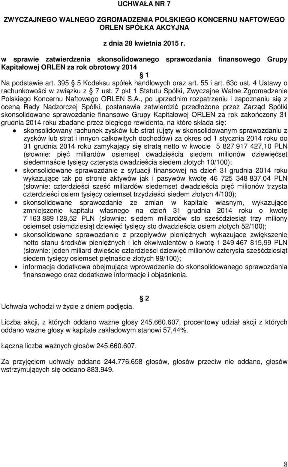 , po uprzednim rozpatrzeniu i zapoznaniu się z oceną Rady Nadzorczej Spółki, postanawia zatwierdzić przedłożone przez Zarząd Spółki skonsolidowane sprawozdanie finansowe Grupy Kapitałowej ORLEN za