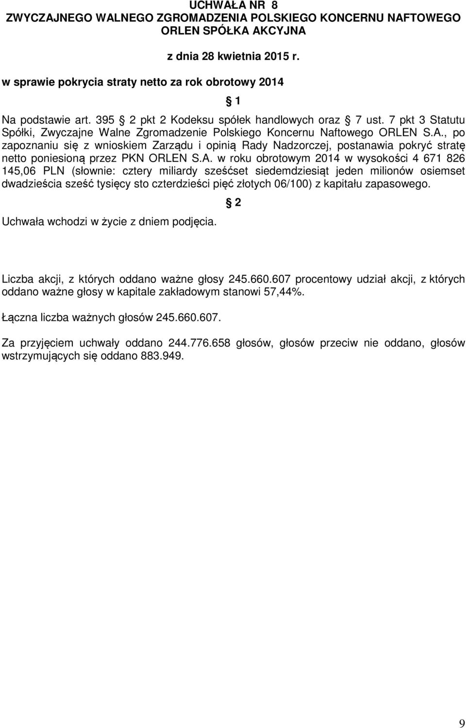 , po zapoznaniu się z wnioskiem Zarządu i opinią Rady Nadzorczej, postanawia pokryć stratę netto poniesioną przez PKN ORLEN S.A.