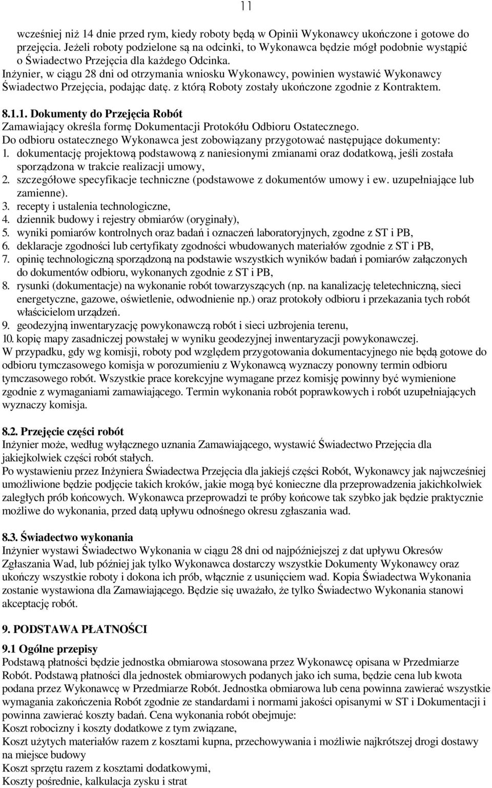Inżynier, w ciągu 28 dni od otrzymania wniosku Wykonawcy, powinien wystawić Wykonawcy Świadectwo Przejęcia, podając datę. z którą Roboty zostały ukończone zgodnie z Kontraktem. 11