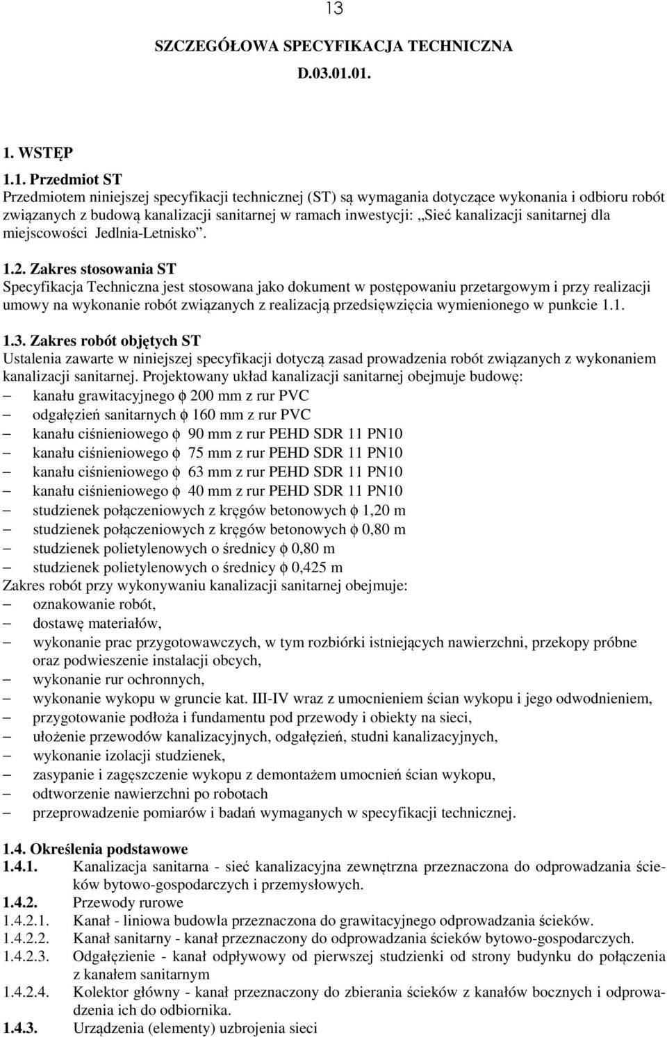 Zakres stosowania ST Specyfikacja Techniczna jest stosowana jako dokument w postępowaniu przetargowym i przy realizacji umowy na wykonanie robót związanych z realizacją przedsięwzięcia wymienionego w