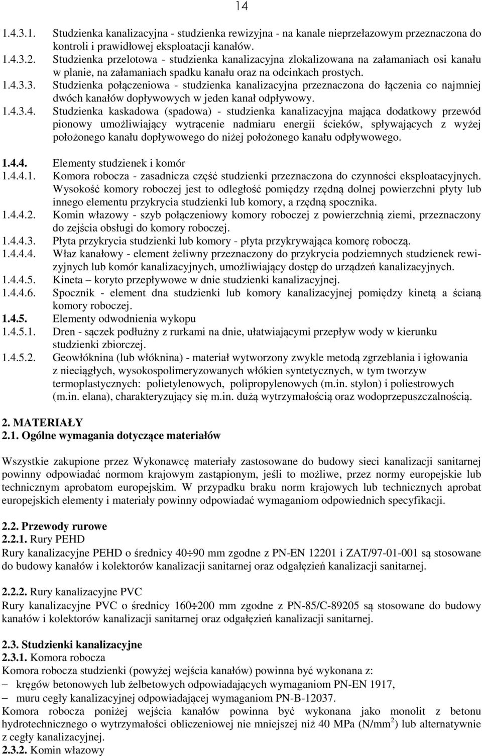 3. Studzienka połączeniowa - studzienka kanalizacyjna przeznaczona do łączenia co najmniej dwóch kanałów dopływowych w jeden kanał odpływowy. 1.4.