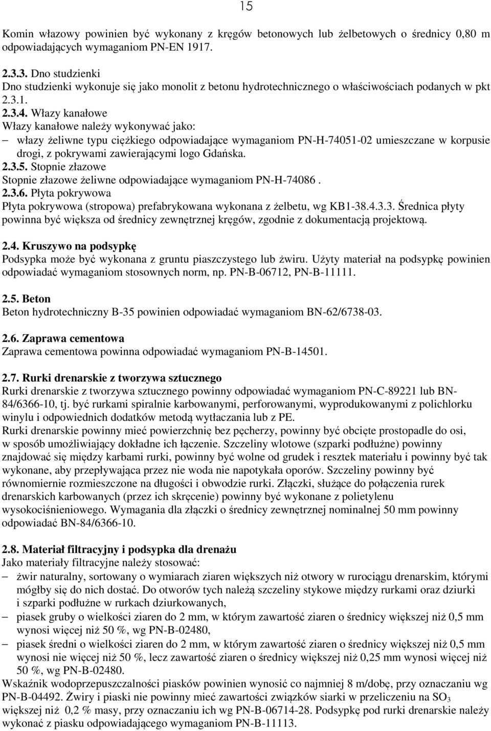 Włazy kanałowe Włazy kanałowe należy wykonywać jako: włazy żeliwne typu ciężkiego odpowiadające wymaganiom PN-H-74051-02 umieszczane w korpusie drogi, z pokrywami zawierającymi logo Gdańska. 2.3.5. Stopnie złazowe Stopnie złazowe żeliwne odpowiadające wymaganiom PN-H-74086.