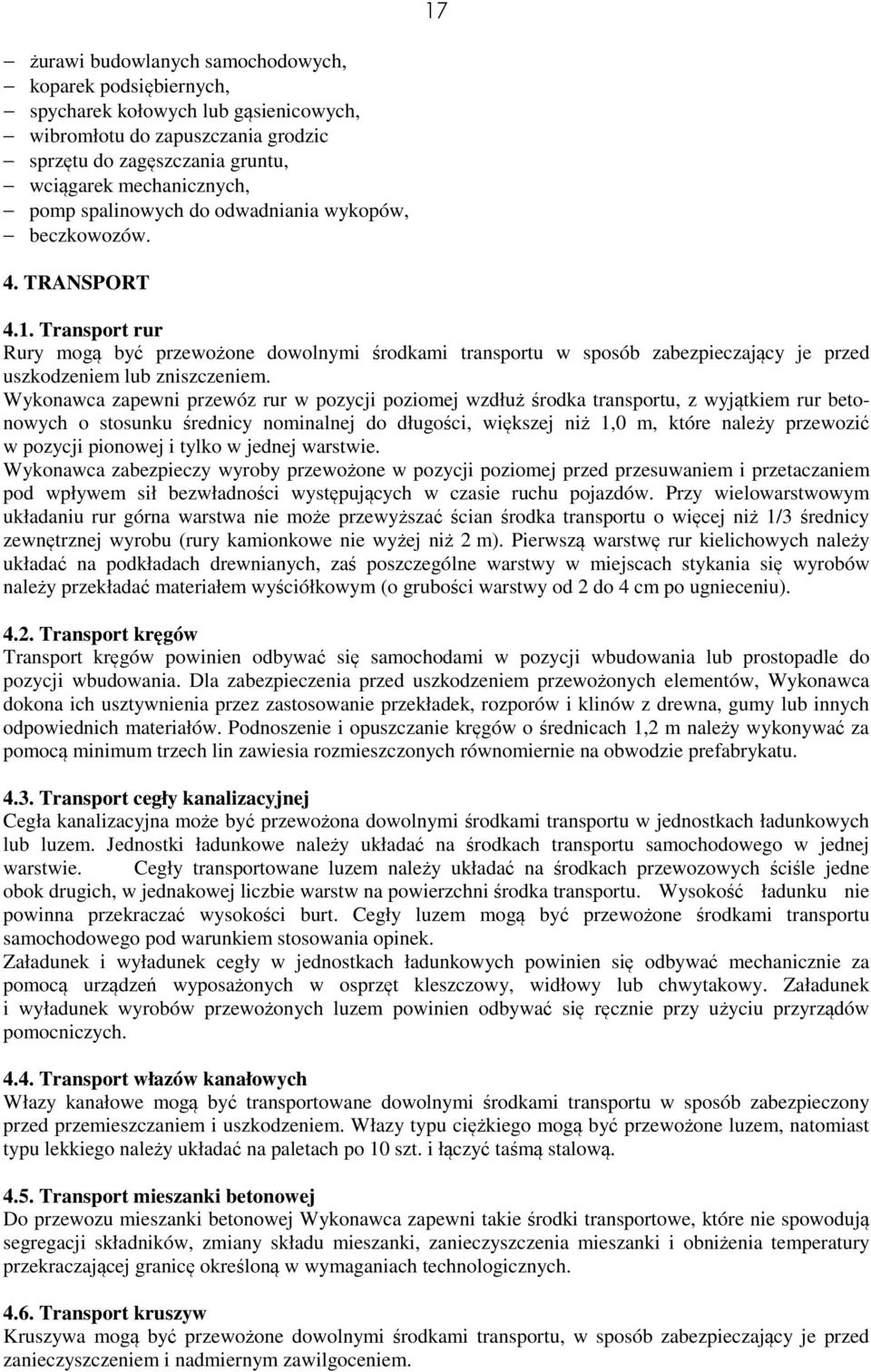 Wykonawca zapewni przewóz rur w pozycji poziomej wzdłuż środka transportu, z wyjątkiem rur betonowych o stosunku średnicy nominalnej do długości, większej niż 1,0 m, które należy przewozić w pozycji