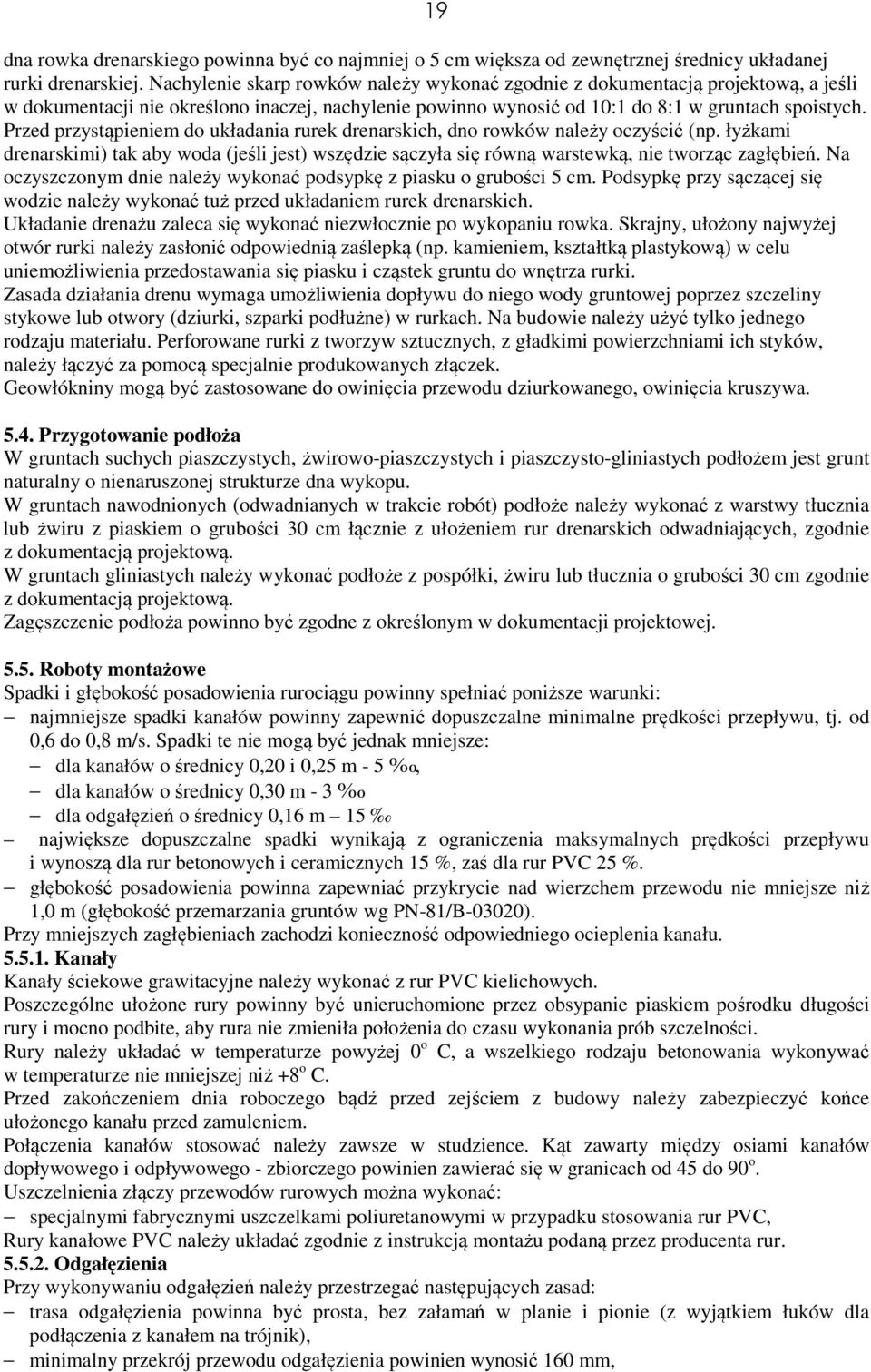 Przed przystąpieniem do układania rurek drenarskich, dno rowków należy oczyścić (np. łyżkami drenarskimi) tak aby woda (jeśli jest) wszędzie sączyła się równą warstewką, nie tworząc zagłębień.