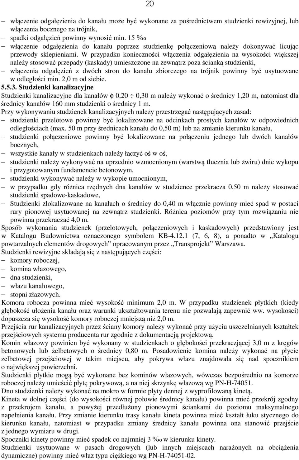 W przypadku konieczności włączenia odgałęzienia na wysokości większej należy stosować przepady (kaskady) umieszczone na zewnątrz poza ścianką studzienki, włączenia odgałęzień z dwóch stron do kanału