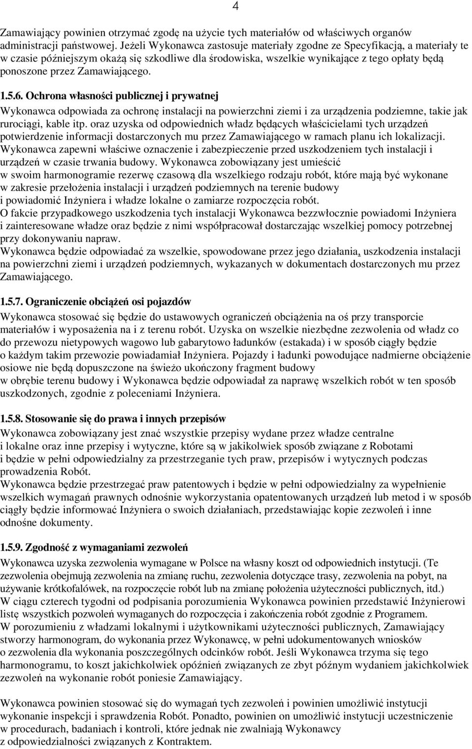 Zamawiającego. 1.5.6. Ochrona własności publicznej i prywatnej Wykonawca odpowiada za ochronę instalacji na powierzchni ziemi i za urządzenia podziemne, takie jak rurociągi, kable itp.
