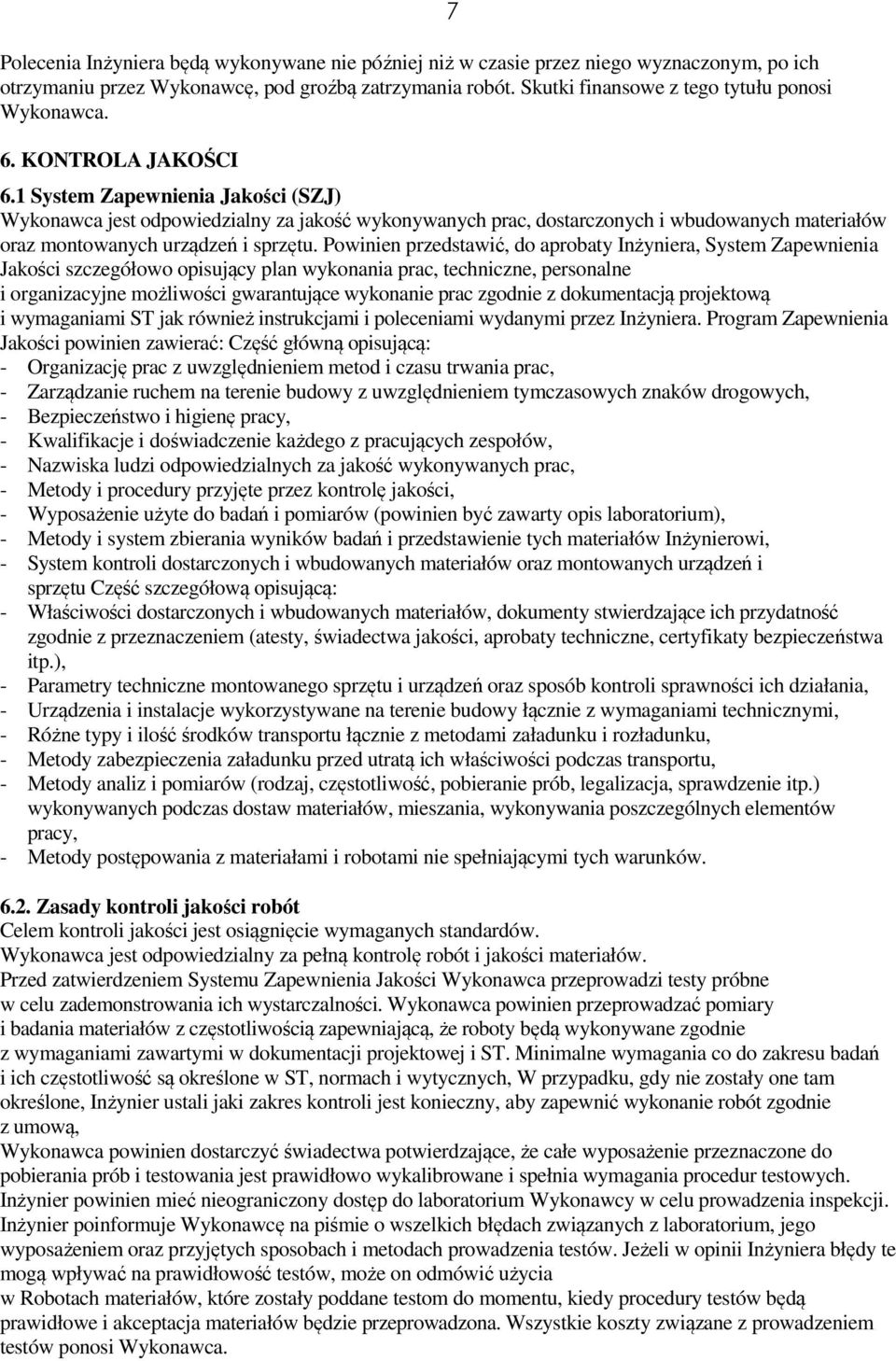Powinien przedstawić, do aprobaty Inżyniera, System Zapewnienia Jakości szczegółowo opisujący plan wykonania prac, techniczne, personalne i organizacyjne możliwości gwarantujące wykonanie prac