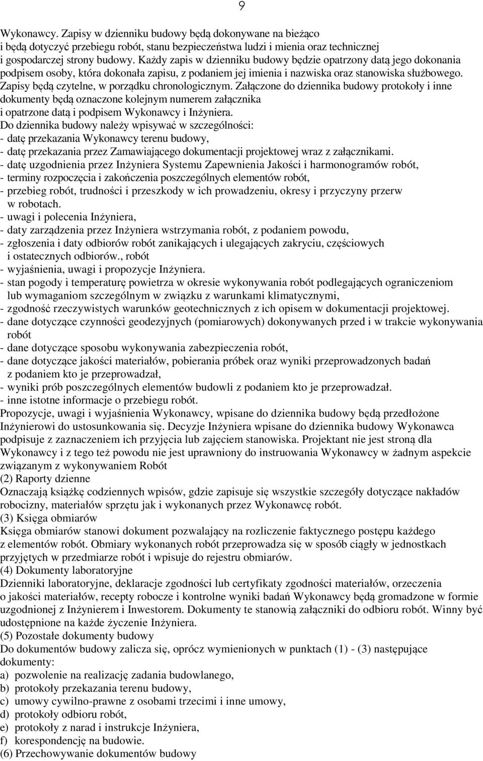 Zapisy będą czytelne, w porządku chronologicznym. Załączone do dziennika budowy protokoły i inne dokumenty będą oznaczone kolejnym numerem załącznika i opatrzone datą i podpisem Wykonawcy i Inżyniera.