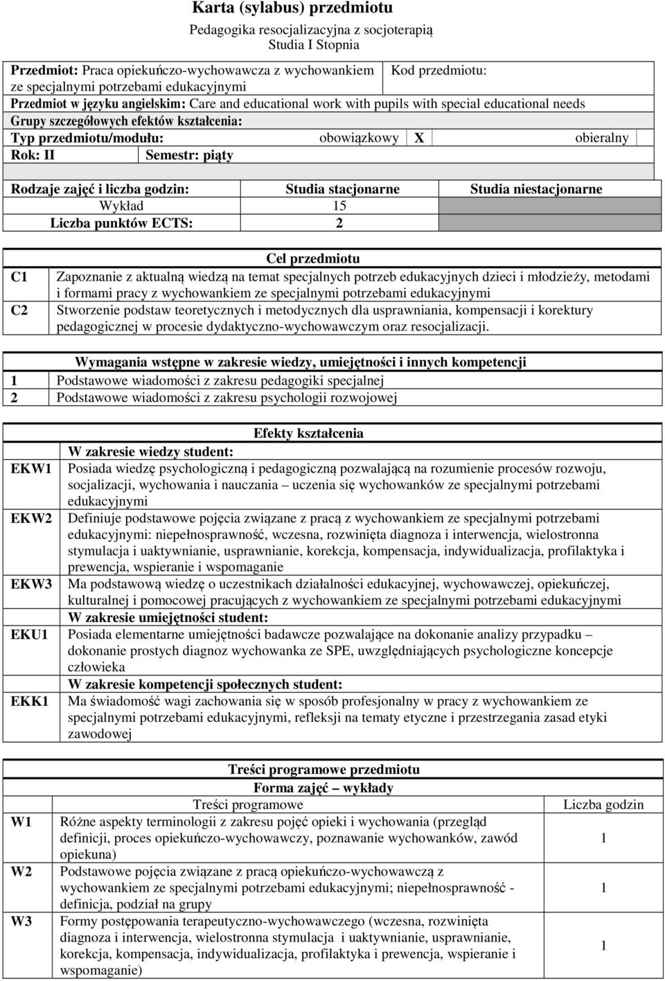 Semestr: piąty Rodzaje zajęć i liczba godzin: Studia stacjonarne Studia niestacjonarne Wykład 5 Liczba punktów ECTS: 2 C C2 Cel przedmiotu Zapoznanie z aktualną wiedzą na temat specjalnych potrzeb