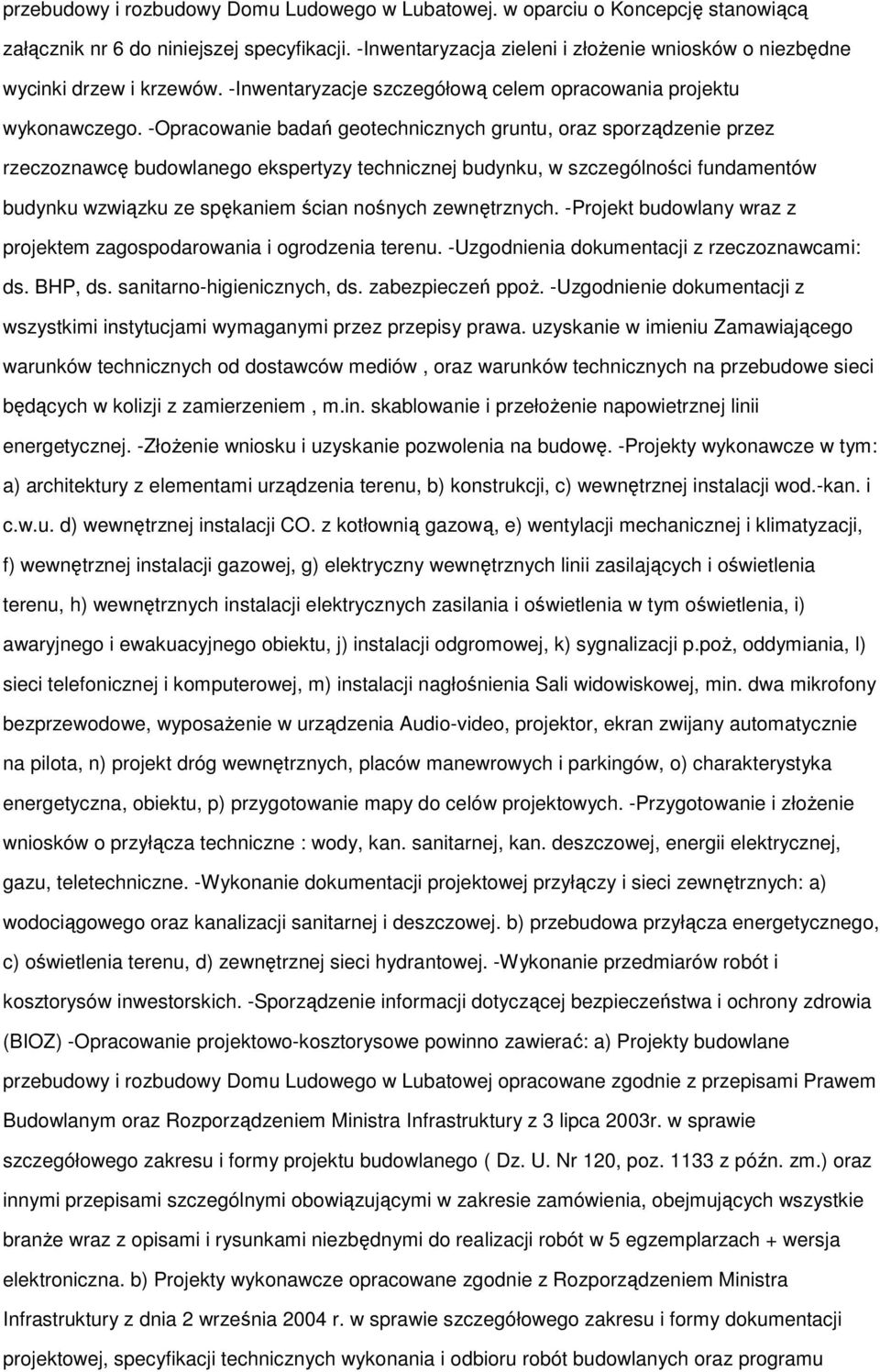 -Opracwanie badań getechnicznych gruntu, raz sprządzenie przez rzeczznawcę budwlaneg ekspertyzy technicznej budynku, w szczególnści fundamentów budynku wzwiązku ze spękaniem ścian nśnych zewnętrznych.