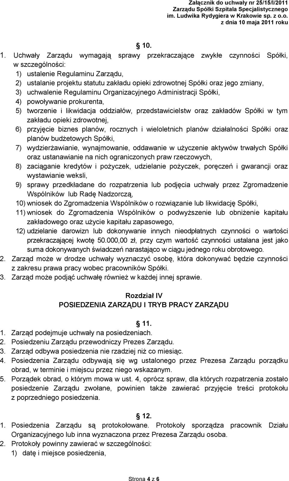 zmiany, 3) uchwalenie Regulaminu Organizacyjnego Administracji Spółki, 4) powoływanie prokurenta, 5) tworzenie i likwidacja oddziałów, przedstawicielstw oraz zakładów Spółki w tym zakładu opieki