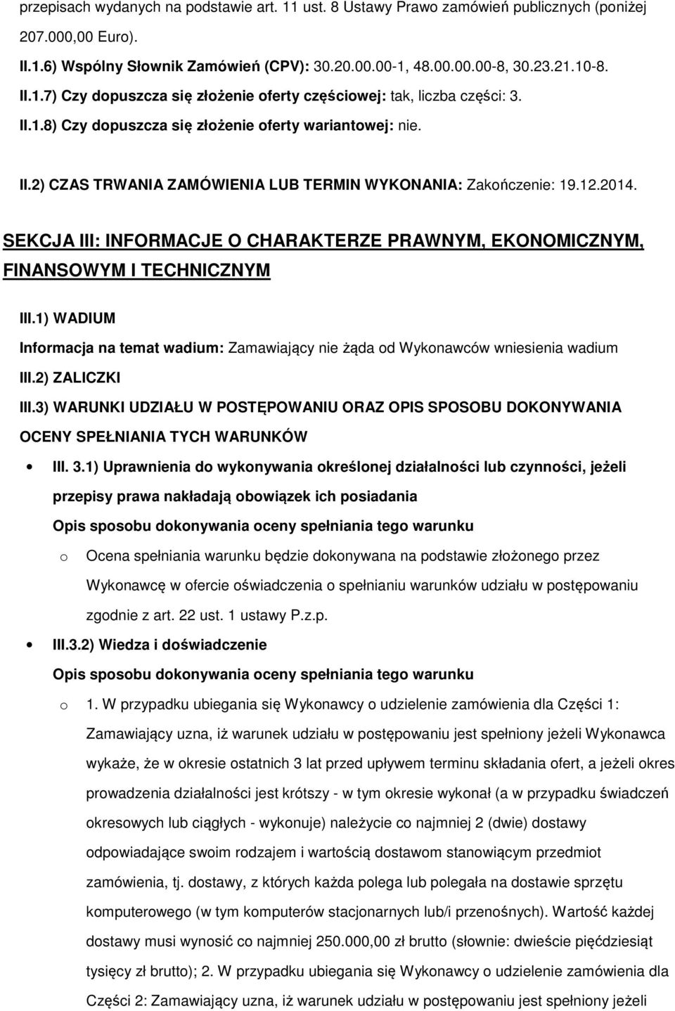 SEKCJA III: INFORMACJE O CHARAKTERZE PRAWNYM, EKONOMICZNYM, FINANSOWYM I TECHNICZNYM III.1) WADIUM Informacja na temat wadium: Zamawiający nie żąda od Wykonawców wniesienia wadium III.2) ZALICZKI III.