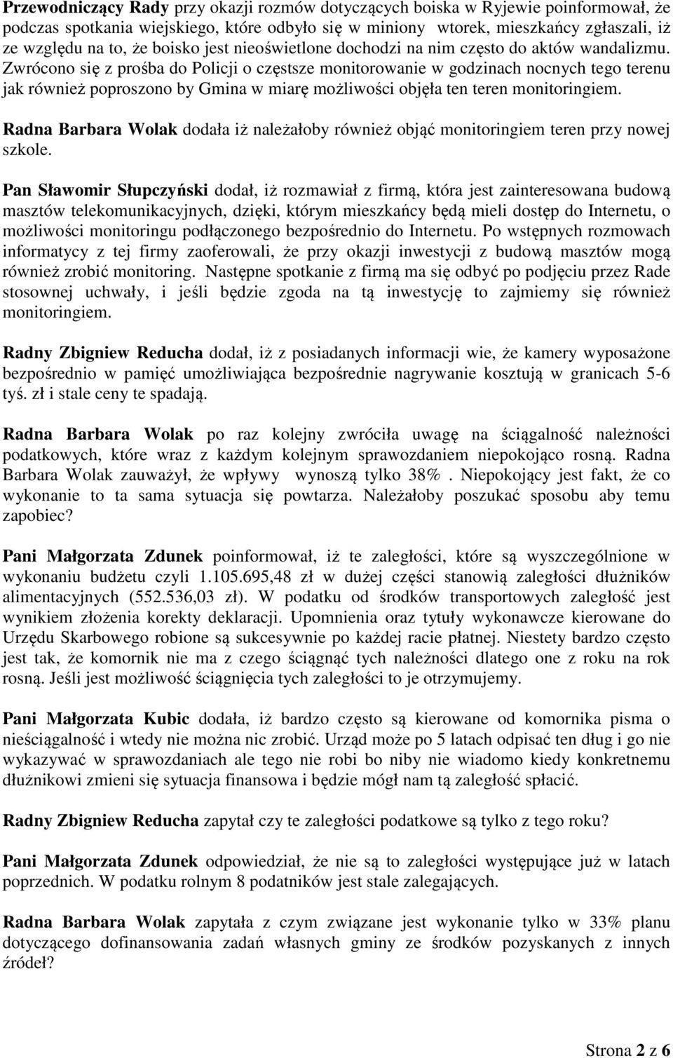 Zwrócono się z prośba do Policji o częstsze monitorowanie w godzinach nocnych tego terenu jak również poproszono by Gmina w miarę możliwości objęła ten teren monitoringiem.