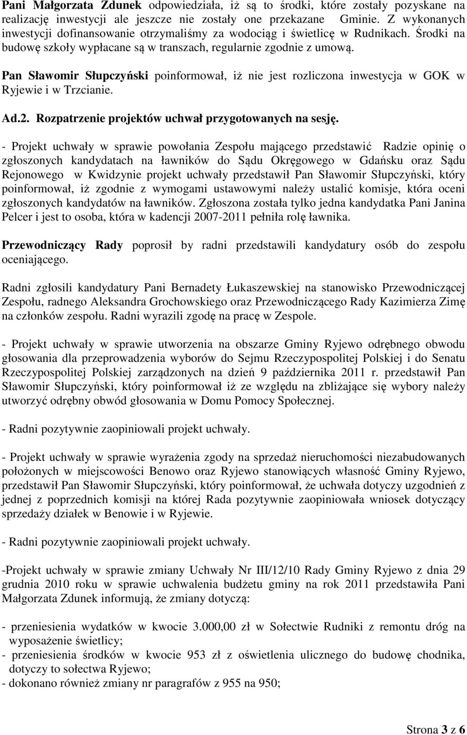Pan Sławomir Słupczyński poinformował, iż nie jest rozliczona inwestycja w GOK w Ryjewie i w Trzcianie. Ad.2. Rozpatrzenie projektów uchwał przygotowanych na sesję.