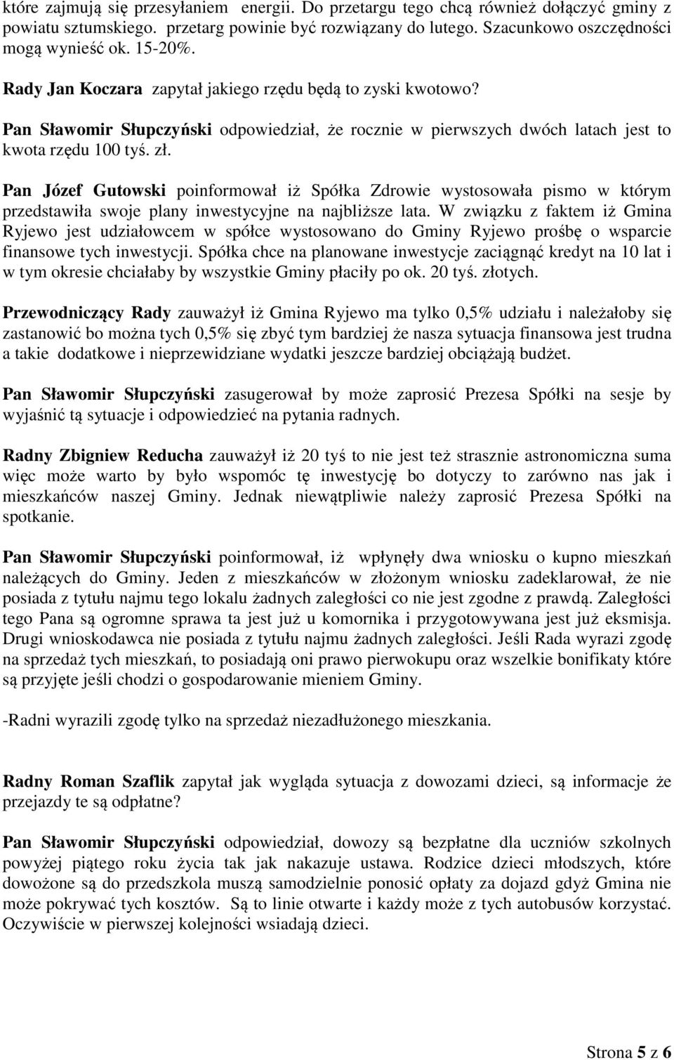 Pan Józef Gutowski poinformował iż Spółka Zdrowie wystosowała pismo w którym przedstawiła swoje plany inwestycyjne na najbliższe lata.