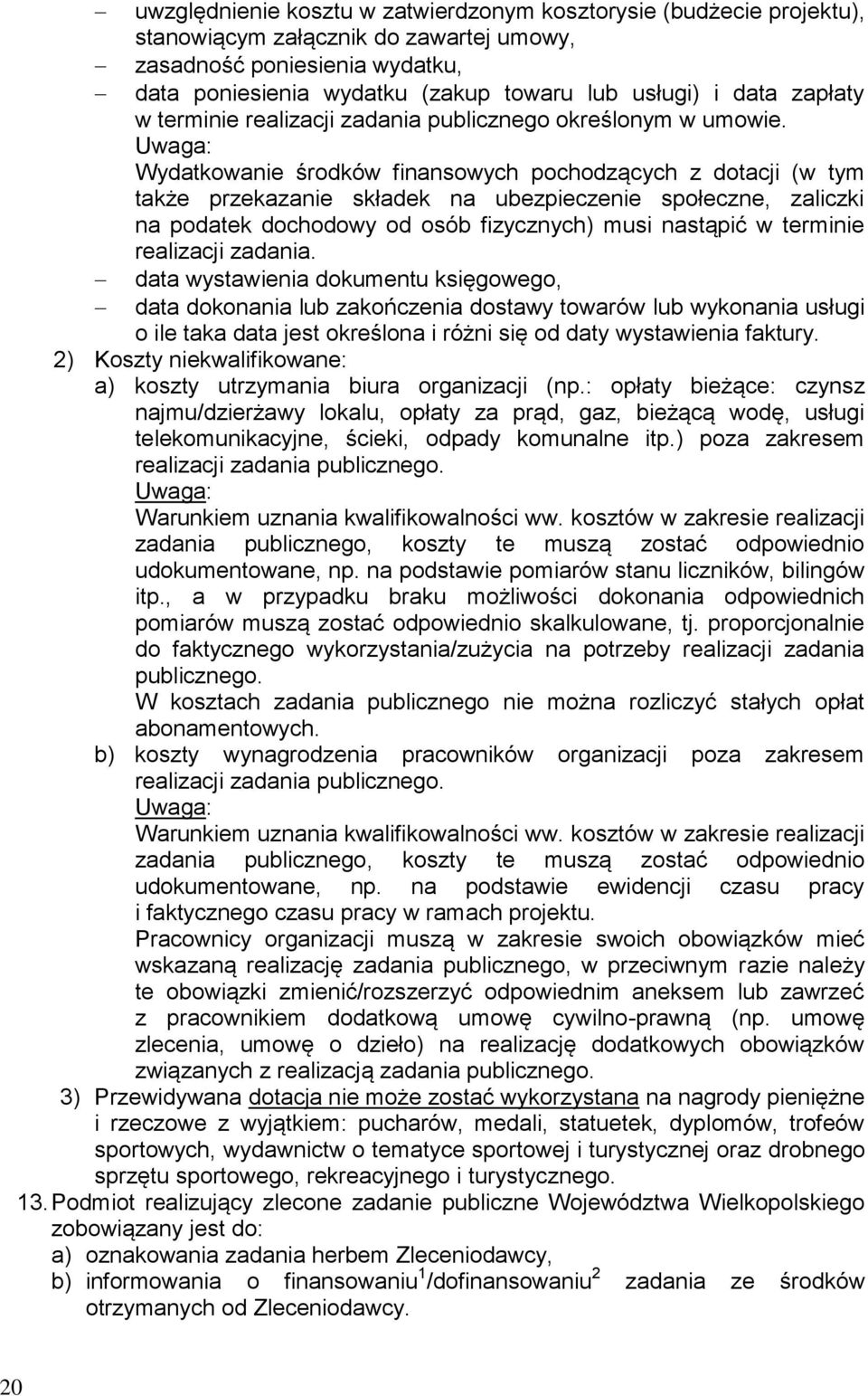 Wydatkowanie środków finansowych pochodzących z dotacji (w tym także przekazanie składek na ubezpieczenie społeczne, zaliczki na podatek dochodowy od osób fizycznych) musi nastąpić w terminie