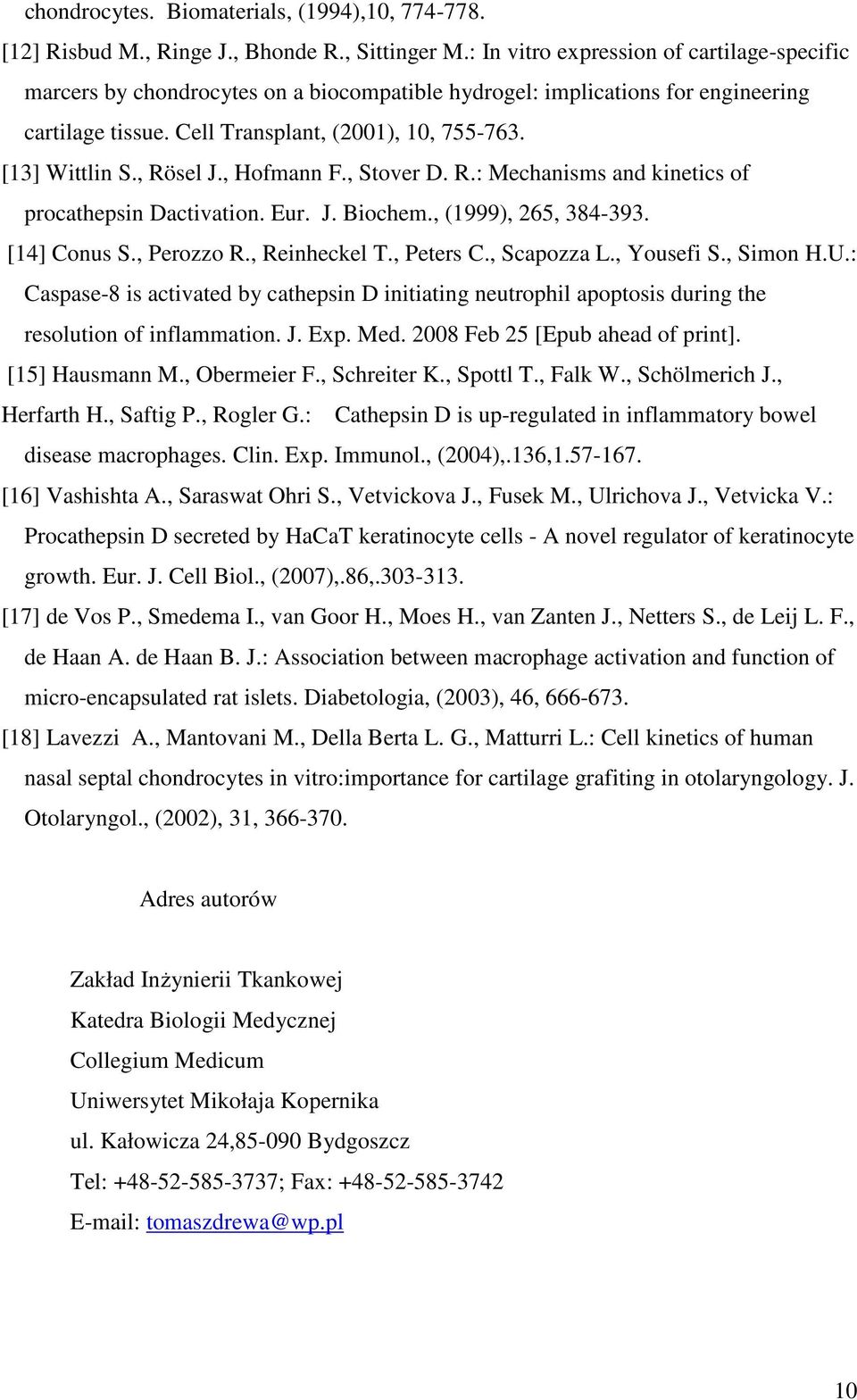 , Rösel J., Hofmann F., Stover D. R.: Mechanisms and kinetics of procathepsin Dactivation. Eur. J. Biochem., (1999), 265, 384-393. [14] Conus S., Perozzo R., Reinheckel T., Peters C., Scapozza L.