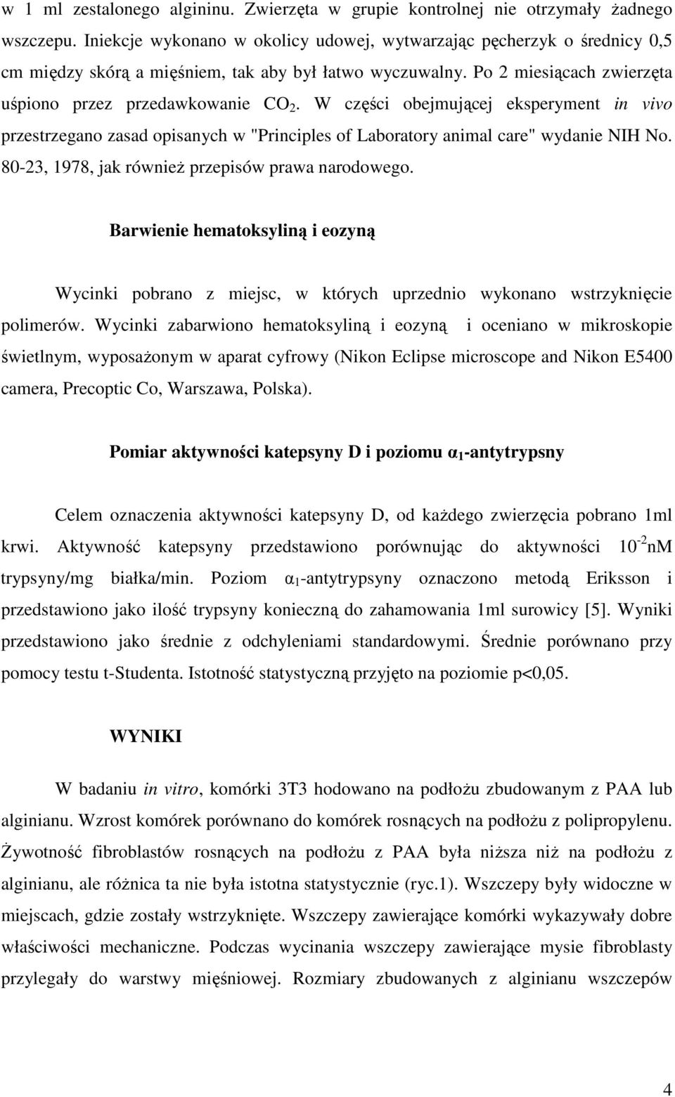 W części obejmującej eksperyment in vivo przestrzegano zasad opisanych w "Principles of Laboratory animal care" wydanie NIH No. 80-23, 1978, jak równieŝ przepisów prawa narodowego.