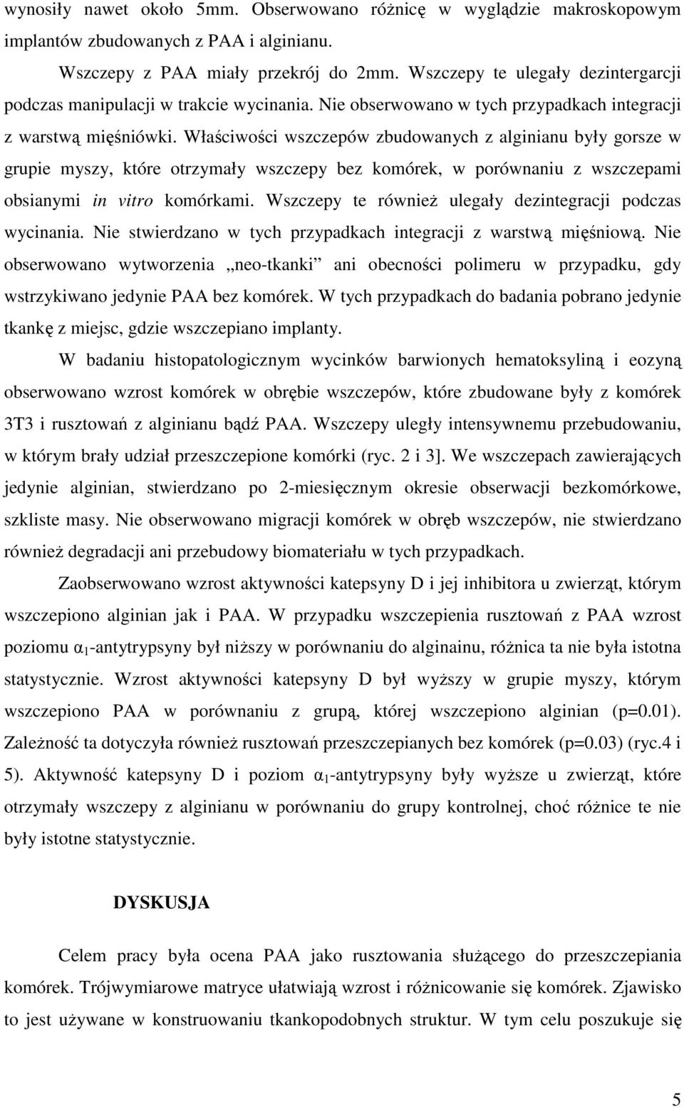 Właściwości wszczepów zbudowanych z alginianu były gorsze w grupie myszy, które otrzymały wszczepy bez komórek, w porównaniu z wszczepami obsianymi in vitro komórkami.