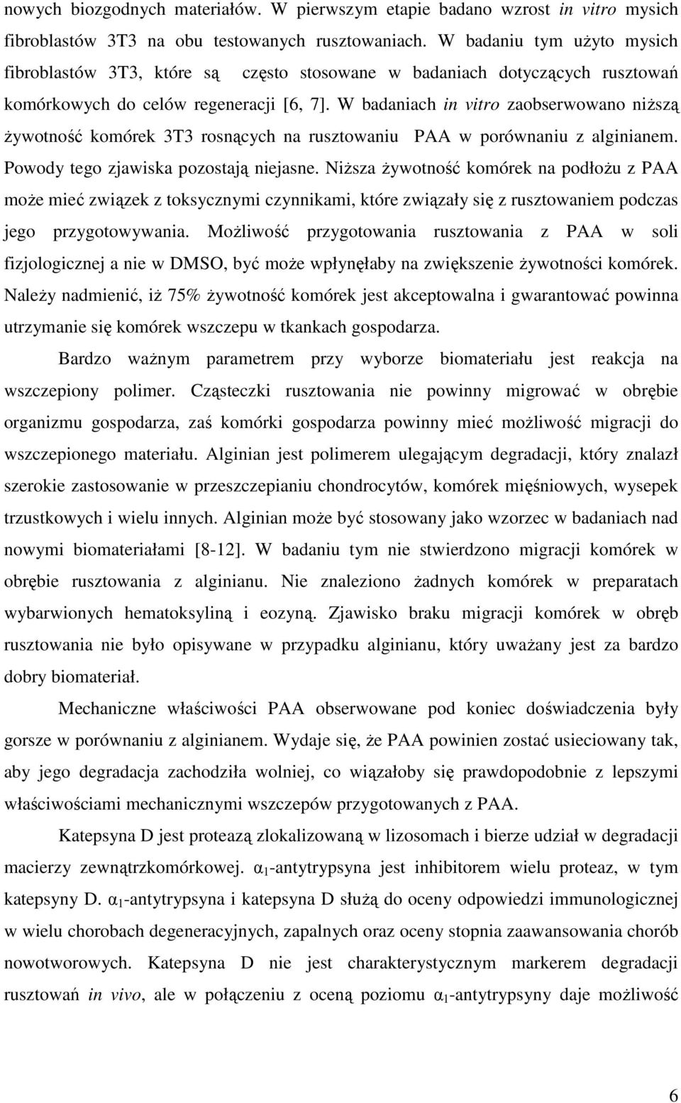 W badaniach in vitro zaobserwowano niŝszą Ŝywotność komórek 3T3 rosnących na rusztowaniu PAA w porównaniu z alginianem. Powody tego zjawiska pozostają niejasne.