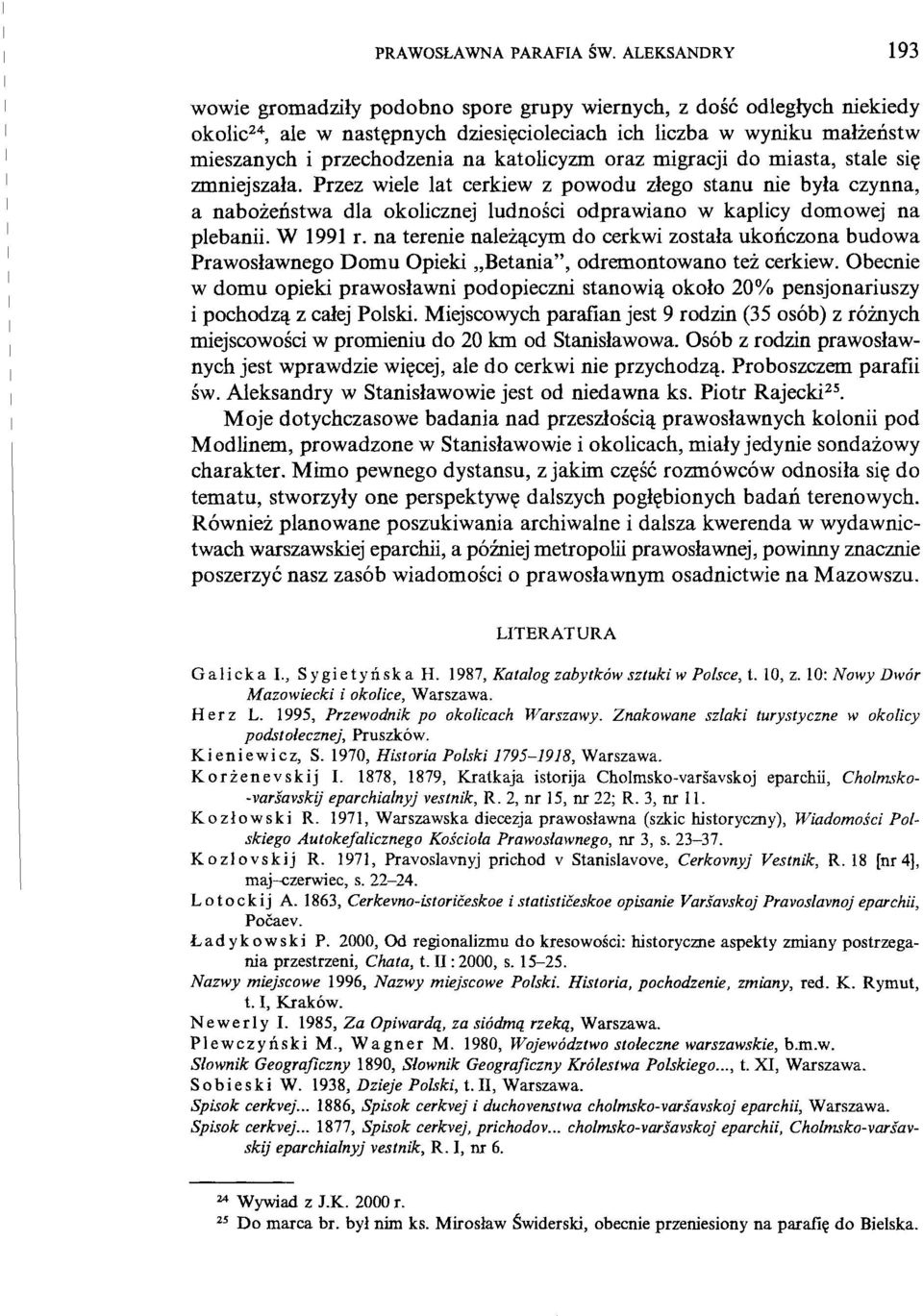 katolicyzm oraz migracji do miasta, stale się zmniejszała. Przez wiele lat cerkiew z powodu złego stanu nie była czynna, a nabożeństwa dla okolicznej ludności odprawiano w kaplicy domowej na plebanii.