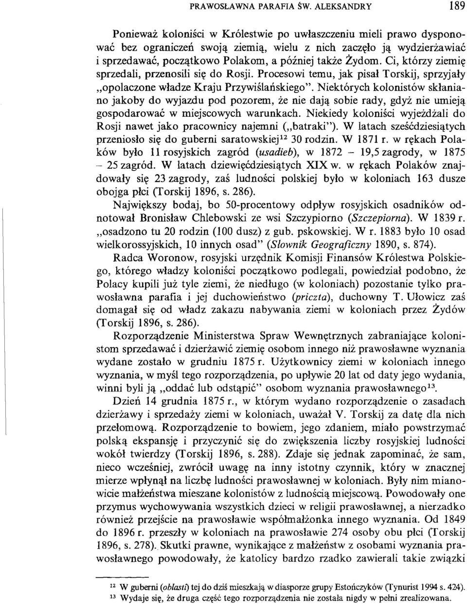 także Żydom. Ci, którzy ziemię sprzedali, przenosili się do Rosji. Procesowi temu, jak pisał Torskij, sprzyjały opolaczone władze Kraju Przywiślańskiego".