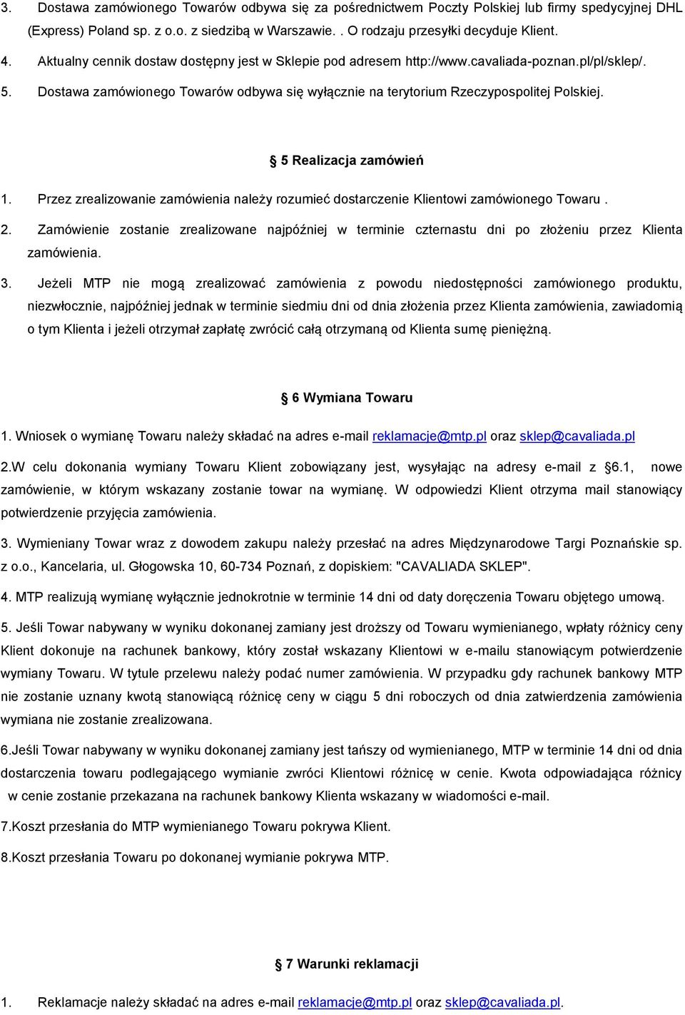 5 Realizacja zamówień 1. Przez zrealizowanie zamówienia należy rozumieć dostarczenie Klientowi zamówionego Towaru. 2.