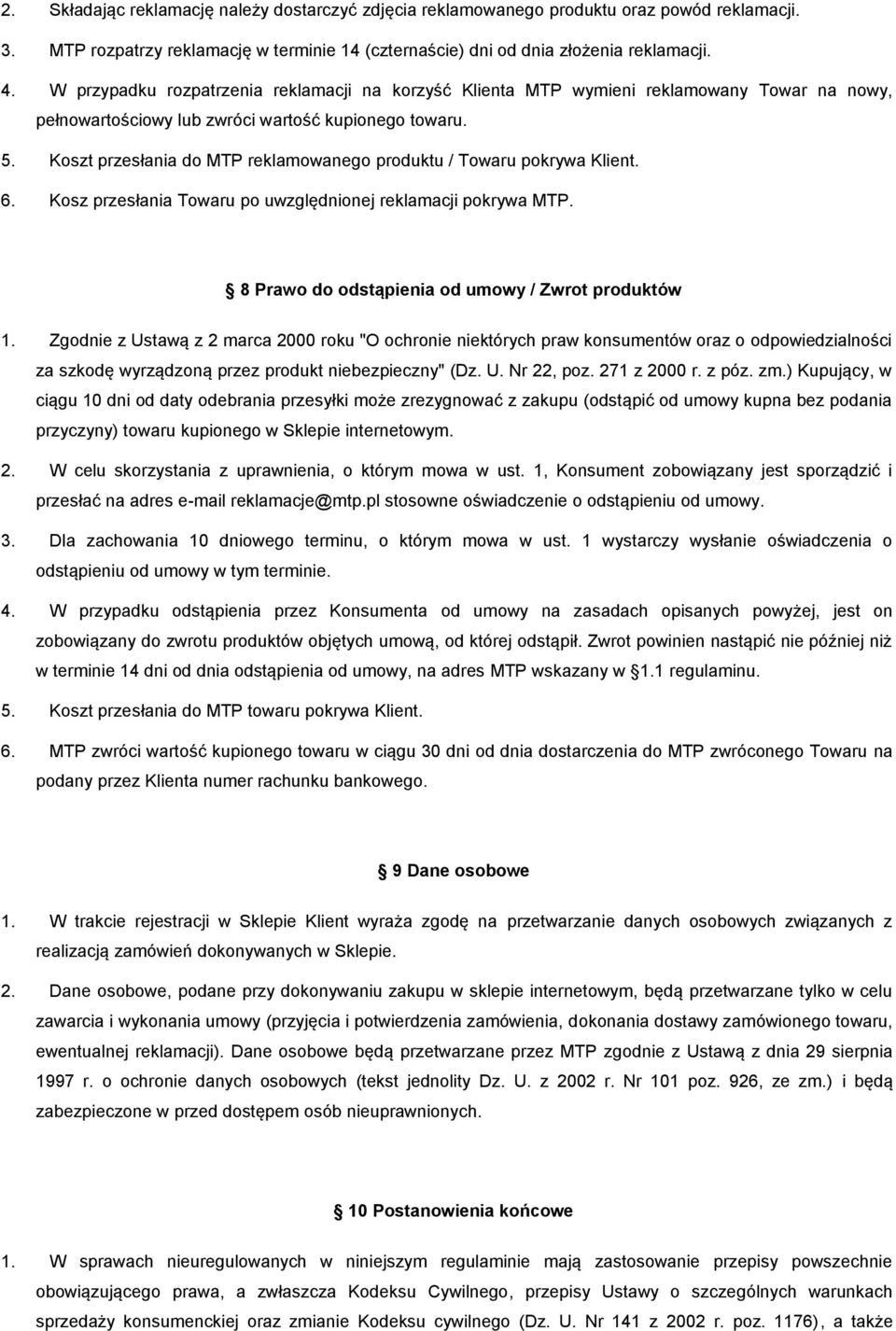 Koszt przesłania do MTP reklamowanego produktu / Towaru pokrywa Klient. 6. Kosz przesłania Towaru po uwzględnionej reklamacji pokrywa MTP. 8 Prawo do odstąpienia od umowy / Zwrot produktów 1.