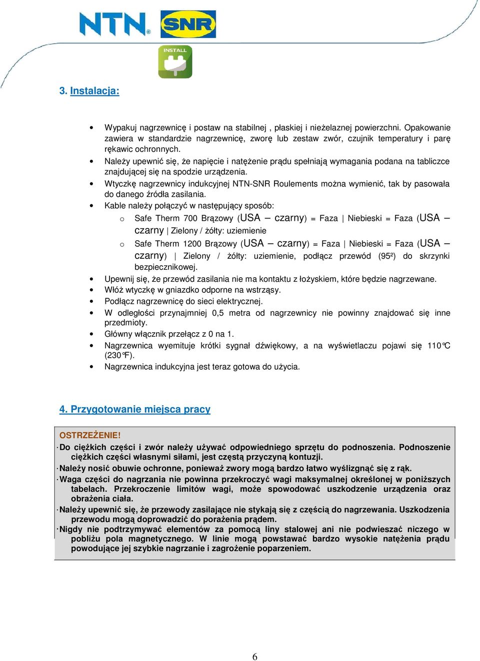 Należy upewnić się, że napięcie i natężenie prądu spełniają wymagania podana na tabliczce znajdującej się na spodzie urządzenia.