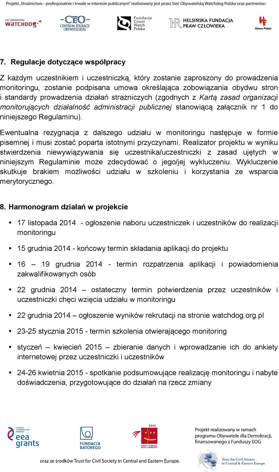 Ewentualna rezygnacja z dalszego udziału w monitoringu następuje w formie pisemnej i musi zostać poparta istotnymi przyczynami.