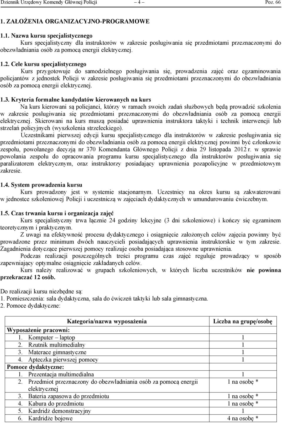 1. Nazwa kursu specjalistycznego Kurs specjalistyczny dla instruktorów w zakresie posługiwania się przedmiotami przeznaczonymi do obezwładniania osób za pomocą energii elektrycznej. 1.2.